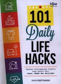 101 (Seratus Satu) Daily Life Hacks: Panduan Ketrampilan Praktis Anda Sehari-hari Hemat, Mudah dan Antiribet