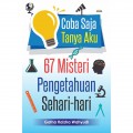 Coba Saja Tanya Aku: 67 Misteri Pengetahuan Sehari-hari