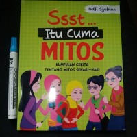 Ssst... Itu Cuma Mitos : Kumpulan Cerita Tentang Mitos Sehari-hari