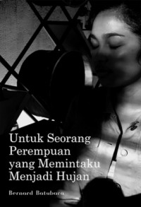 Untuk Seorang Perempuan yang Memintaku Menjadi Hujan