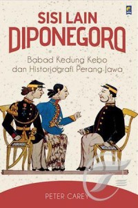 Sisi Lain Diponegoro : Babad Kedung Kebo dan Historigrafi Perang Jawa