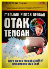 Menjadi Pintar dengan Otak Tengah : Cara Ampuh Memaksimalkan Kemampuan Otak Anak