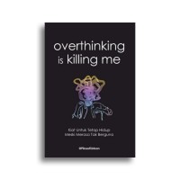 Overthinking is Killing Me: Kiat untuk Tetap Hidup Meski Merasa Tak Berguna