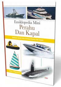 Ensiklopedia Mini Perahu dan Kapal: Panduan Serba Tahu tentang Perahu dan Kapal