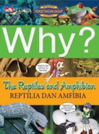 Why ? The Reptiles and Amphibian: Reptilia dan Amfibi