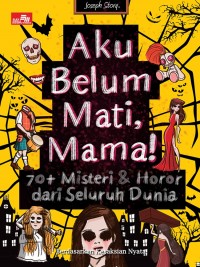 Aku Belum Mati Mama, 70+ Misteri & Horor dari Seluruh Dunia