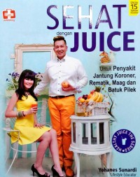 Sehat dengan juice: khusus untuk penyakit jantung koroner, rematik, maag, dan batuk pilek