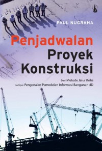 Penjadwalan Proyek Konstruksi: Dari metode Jalur Kritis sampai Pengenalan Pemodelan Informasi Bangunan 4D