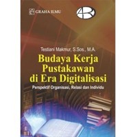 Budaya Kerja Pustakawan di Era Digitalisasi : Persepektif Organisasi, Relasi dan Individu