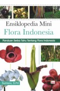 Ensiklopedi Mini Flora Indonesia : Panduan serba tahu tentang Flora Indonesia