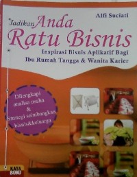 Jadikan Anda Ratu Bisnis: Inspirasi Bisnis Aplikatif Bagi Ibu Rumah Tangga & Wanita Karier