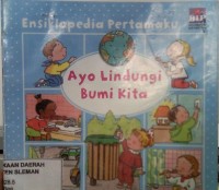 Ensiklopedia Pertamaku : Ayo Lindungi Bumi Kita