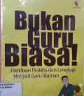 Bukan Guru Biasa!: Panduan Praktis dan Lengkap menjadi Guru Idaman