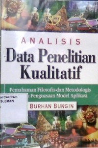 Analisis Data Penelitian Kualitatif; Pemahaman Filosofis dan Metodologis ke Arah Penguasaan Model Aplikasi