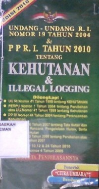 Undang-Undang RI Nomor 19 Tahun 2004 & PPRI Tahun 2010 Tantang Kehutanan & Illegal Logging