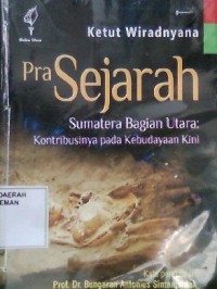 Pra Sejarah Sumatera Bagian Utara: Kontribusinya pada Kebudayaan Kini