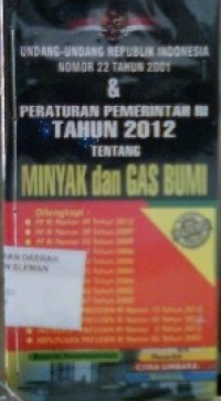 Undang-Undang Republik Indonesia Nomor 22 Tahun 2001 & Peraturan Pemerintah RI Tahun 2012 tentang Menyak dan Gas Bumi