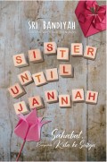 Sister Until Jannah : Sahabat, Bersama Kita ke Surga