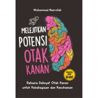 Melejitkan Potensi Otak Kanan: Rahasia Dahsyat Otak Kanan untuk Kebahagian dan Kesuksesan