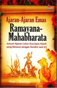 Ajaran-Ajaran Emas Ramayana-Mahabharata: Intisari Ajaran Luhur Dua Epos Klasik yang Relevan dengan Kondisi saat ini