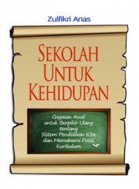 Sekolah Untuk Kehidupan Gagasan Awal untuk Berpikir Ulang tentang Sistem Pendidikan Kita dan Memahami Posisi Kurikulum