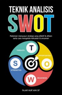 Teknik Analisis SWOT : pedoman menyusun strategi yang efektif dan efisien serta cara mengelola kekuatan dan ancaman