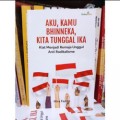 Aku, Kamu Bhineka, Kita Tunggal Ika : Kiat Menjadi Remaja Unggul Anti Radikalisme