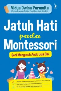 Jatuh Hati Pada Montessori : Seni Mengasuh Anak Usia Dini