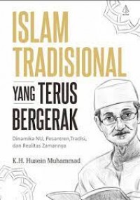 Islam Tradisional Yang Terus Bergerak : Dinamika NU, Pesantren, Tradisi, dan Realitas Zamannya