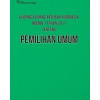 Undang-Undang Republik Indonesia No.7 Tahun 2017 tentang Pemilihan Umum