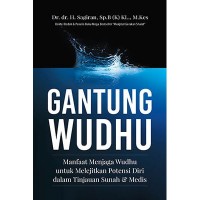 Gantung Wudhu : Manfaat Menjaga Wudhu untuk Melejitkan Potensi Diri dalam Tinjauan Sunah & Medis