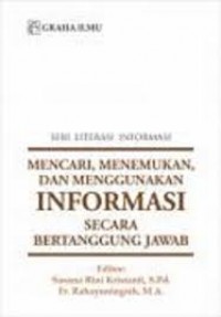 Seri Literasi Informasi : mencari,menemukan dan menggunakan Informasi secara Bertanggung Jawab