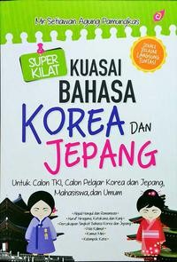 Super kilat Kuasai bahasa korea dan jepang : untuk calon TKI, Calon pelajar korea dan jepang, mahasiswa dan umum