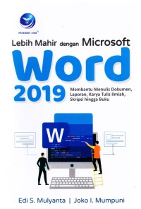 Lebih mahir dengan microsoft word 2019: membantu menulis dokumen, laporan, karya tulis ilmiah, skripsi hingga buku