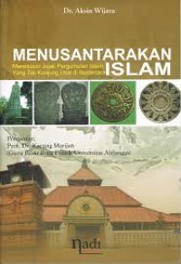 Menusantarakan Islam; Menelusuri Jejak Pergumulan Islam Yang Tak Kunjung Usai di Nusantara