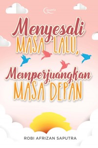 Menyesali Masa Lalu, Memperjuangkan Masa Depan