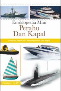 Ensiklopedia Mini Perahu dan Kapal; Panduan serba tahu tentang Perahu dan Kapal