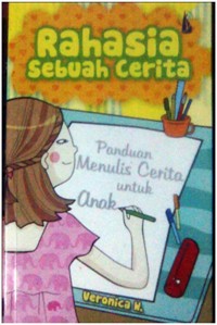 Rahasia Sebuah Cerita: Panduan Menulis Cerita untuk Anak