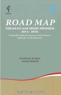 Road Map:Kebijakan Luar Negeri Indonesia (2015-2020)mewujudakan Diplomasi EKonomi Inklusif,Berbasis Lingkungan Berkelanjutan