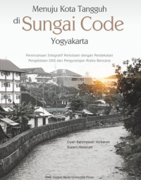 Menuju Kota Tangguh di Sungai Code Yogyakarta : perencanaan Integritas perkotaan dengan pendekatan pengelolaan DAS dan pengurangan risiko bencana