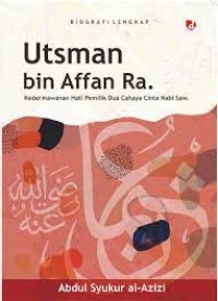 Biografi lengkap Utsman bin Affan Ra: kedermawanan hati pemilik dua cahaya cinta Nabi Saw